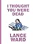 I Thought You Were Dead by Lance Ward