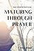 Maturing Through Prayer: St...
