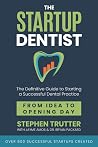 The Startup Dentist: The Definitive Guide to Starting a Successful Dental Practice From Idea to Opening Day The Startup Dentist: The Definitive Guide to Starting a Successful Dental Practice From Idea to Opening Day