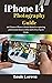 iPhone 14 Photography Guide: An Ultimate iPhone 14 Series Manual to capturing professional shots and selfies with iOS 16 Tips & Tricks (Apple Tech Reveal)