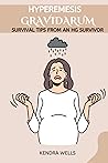 HYPEREMESIS GRAVIDARUM: SURVIVAL TIPS FROM AN HG SURVIVOR HYPEREMESIS GRAVIDARUM: SURVIVAL TIPS FROM AN HG SURVIVOR