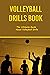Volleyball Drills Book: The...