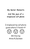 My Senior Moments: and the joys of a misplaced cellphone My Senior Moments: and the joys of a misplaced cellphone