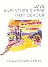 Loss and the Other Rivers that Devour by Gustavo López