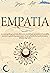 EMPATIA: La nuova guida per persone altamente sensibili per potenziare la forza delle emozioni e gestire la propria mente dando priorità alla cura di sé ... e all'aiuto degli altri. (Italian Edition)