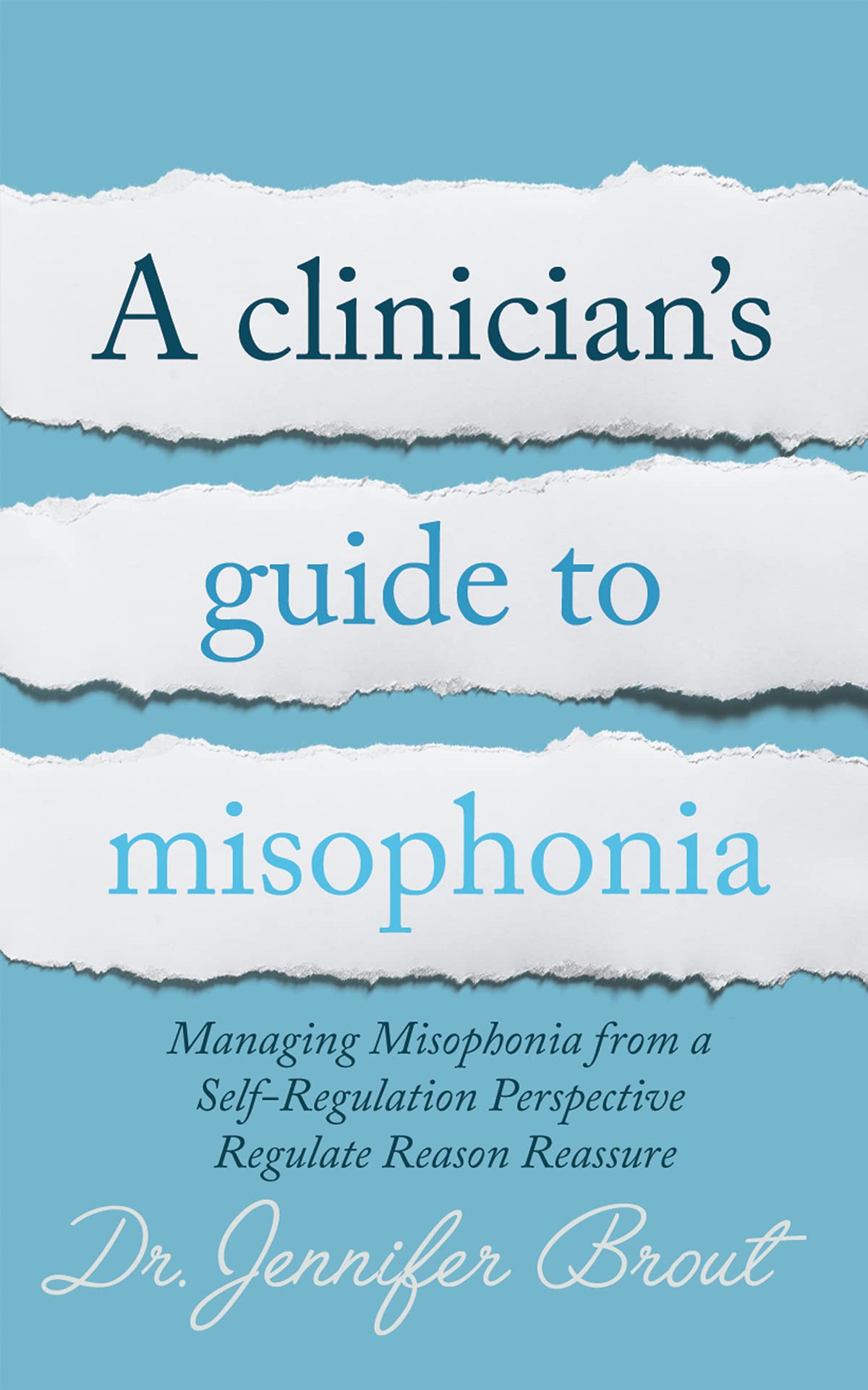 A Clinician’s Guide to Understanding and Managing Misophonia from a Self-Regulation Perspective: Regulate, Reason, Reassure (Kindle Edition)