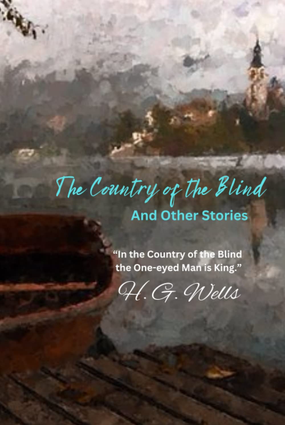 The Country of the Blind, And Other Stories: “In the Country of the Blind the One-eyed Man is King.”