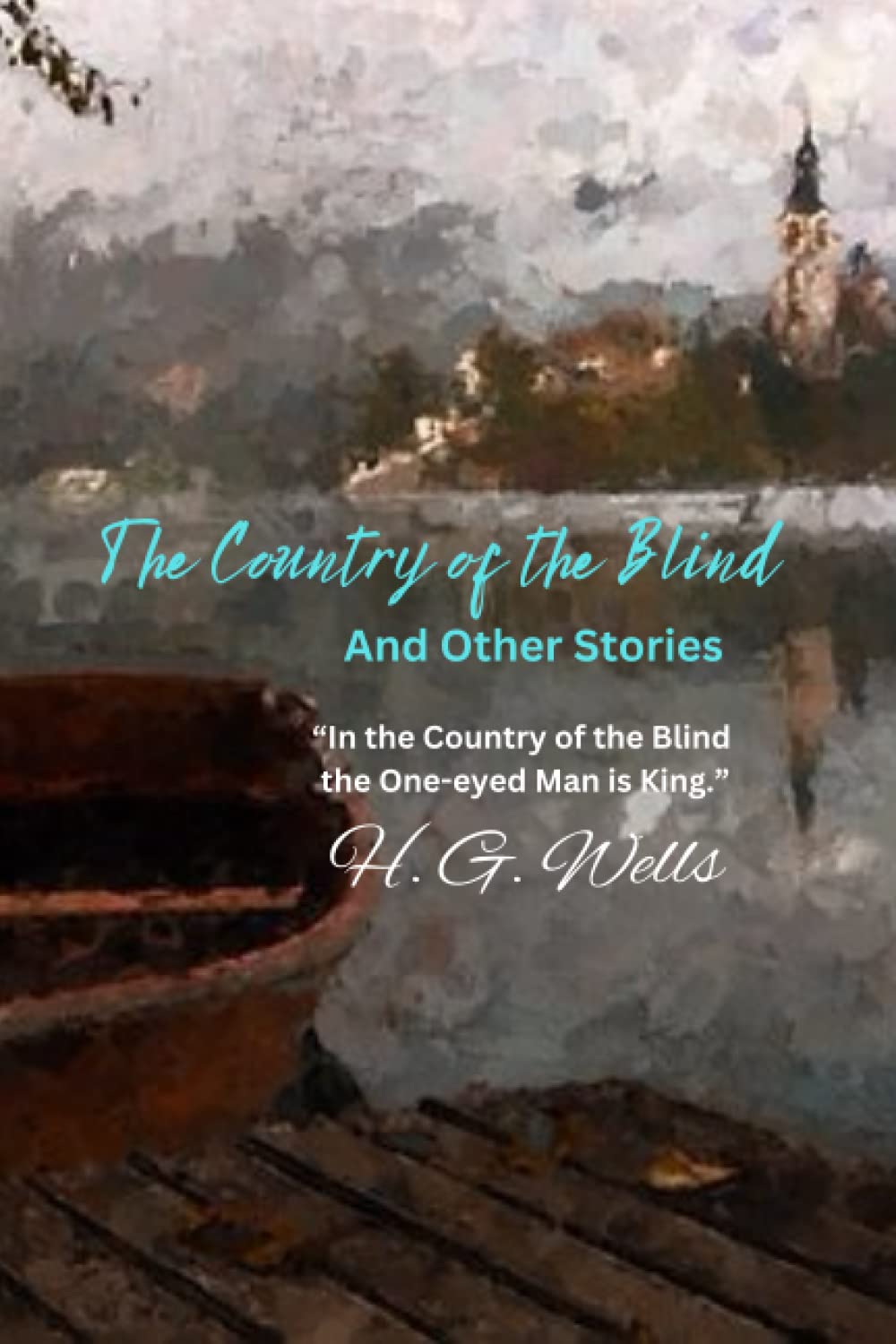 The Country of the Blind, And Other Stories: “In the Country of the Blind the One-eyed Man is King.”