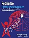 Resilience for the Inward Journey: A Pogram for Overcoming Addiction: Participant Workbook