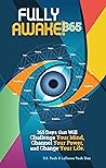 Fully Awake 365: 365 Days That Will Challenge Your Mind, Channel Your Power and Change Your Life Fully Awake 365: 365 Days That Will Challenge Your Mind, Channel Your Power and Change Your Life
