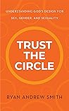 Trust the Circle: Understanding God's Design for Sex, Gender, and Sexuality