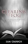 Clearing the Fog: Gaining an Understanding and Appreciation of the Old Testament