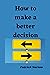 How to make a better decision: Steps and right ways that help to make a better choice in life