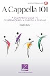 A Cappella 101: A Beginner's Guide to Contemporary A Cappella Singing by Rob Dietz