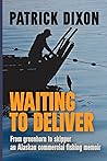 Waiting to Deliver: From greenhorn to skipper- an Alaskan commercial fishing memoir