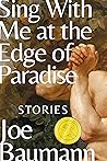 Sing With Me at the Edge of Paradise by Joe Baumann