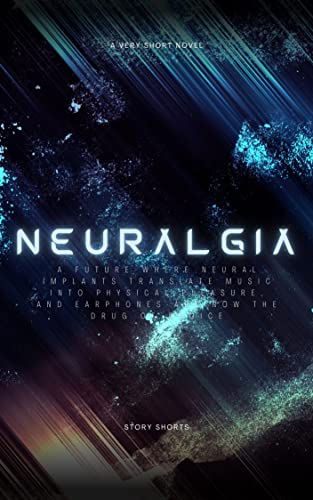 Neuralgia: A future where neural implants translate music into physical pleasure, and e (A Very Short Novel Collection Book 16)