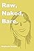 Raw, Naked, Bare.
