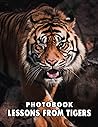 A Photo Book Of Lessons From Tigers: A Great Gift With Compelling And Impressive Pictures Of Lessons From Tigers To Relax And Relieve Stress For All Ages & Genders On Christmas, Birthday
