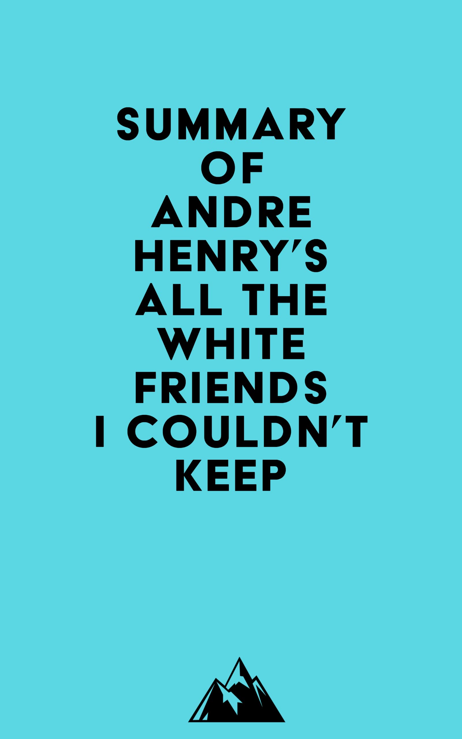 Summary of Andre Henry's All the White Friends I Couldn't Keep (Kindle Edition)