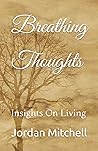 Breathing Thoughts: Insights On Living Breathing Thoughts: Insights On Living