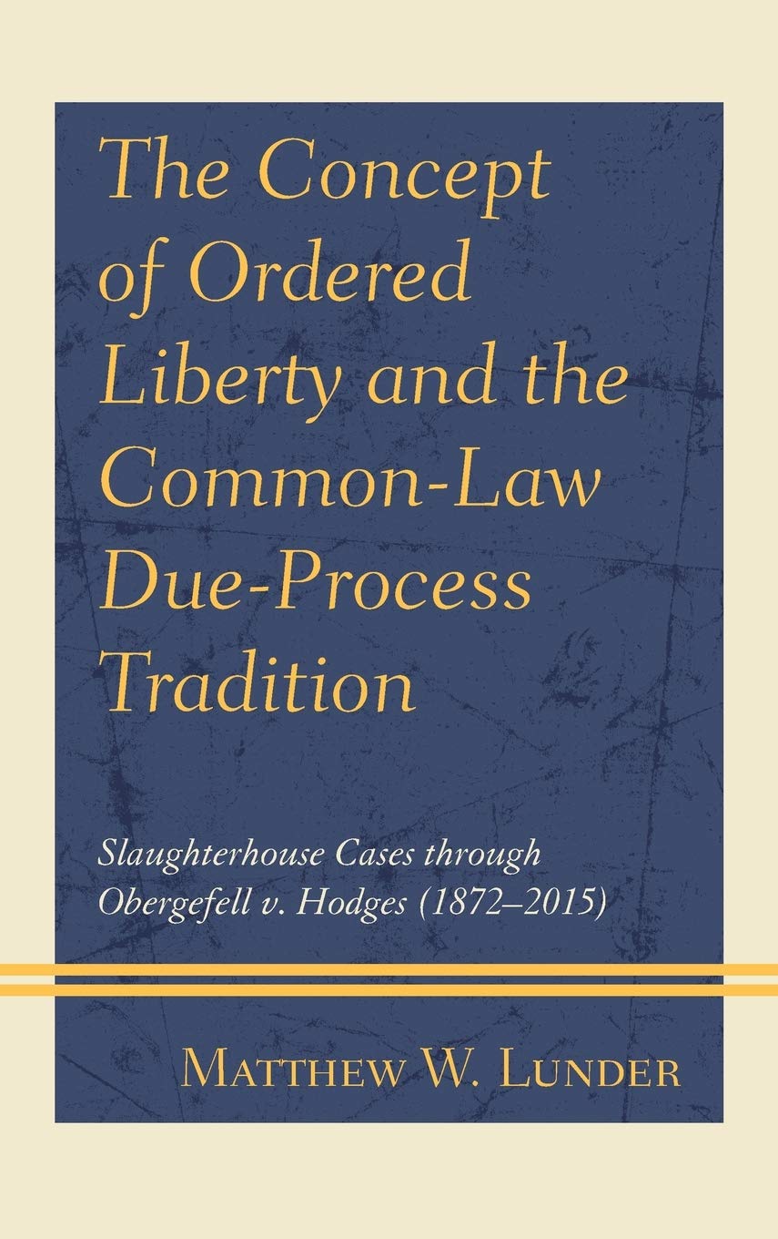 The Concept of Ordered Liberty and the Common-Law Due-Process Tradition: Slaughterhouse Cases through Obergefell v. Hodges (1872–2015)