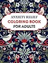 Anxiety relief Adult coloring book: Coloring Book Featuring 50 Fun and Relaxing Designs to Relieve Tension and Soothe Anxiety