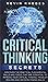 Critical Thinking Secrets: Discover the Practical Fundamental Skills and Tools That are Essential to Improve Your Critical Thinking, Problem Solving and Decision Making Skills