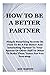 HOW TO BE A BETTER PARTNER:...