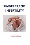 UNDERSTAND INFERTILITY: An overview of the types, causes, investigation and treatment options of Infertility