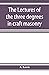 The lectures of the three degrees in craft masonry