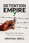 Detention Empire: Reagan's War on Immigrants and the Seeds of Resistance (Justice, Power, and Politics) Detention Empire: Reagan's War on Immigrants and the Seeds of Resistance (Justice, Power, and Politics)