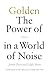 Golden: The Power of Silence in a World of Noise