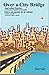 Over a City Bridge: A Memoi...