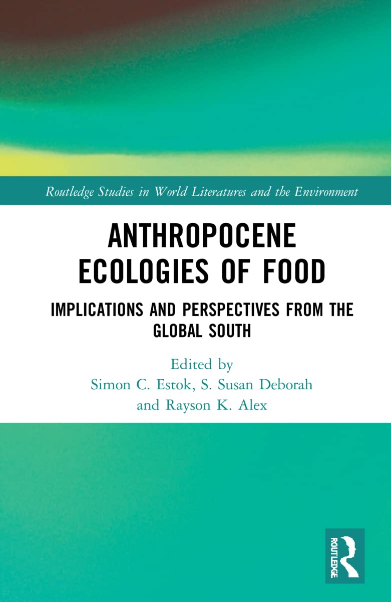 Anthropocene Ecologies of Food (Routledge Studies in World Literatures and the Environment)