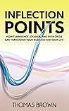 Inflection Points: How Turbulence, Change, and Even Crisis Can Transform Your Business and Your Life