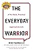 The Everyday Warrior: A No-Hack, Practical Approach to Life
