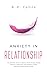 Anxiety in Relationship: The Ultimate Toolkit to Relieve From Anxiety, Stress, Shyness, Depression and Phobias to Stop Worrying About Relationships.
