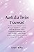 Australia Twice Traversed: ...