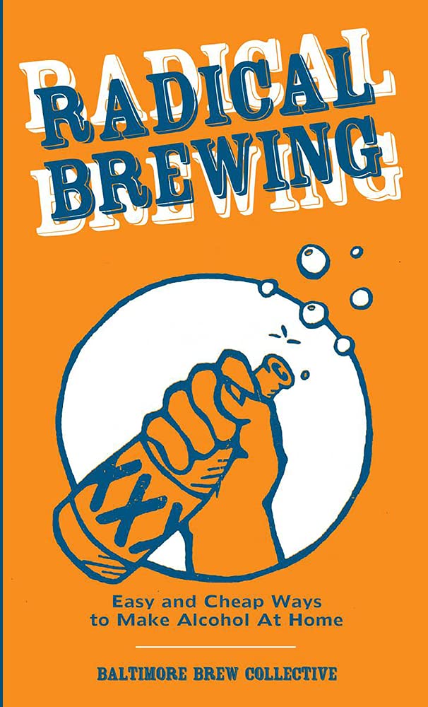 Radical Brewing: Easy and Cheap Ways to Make Alcohol at Home (Paperback)