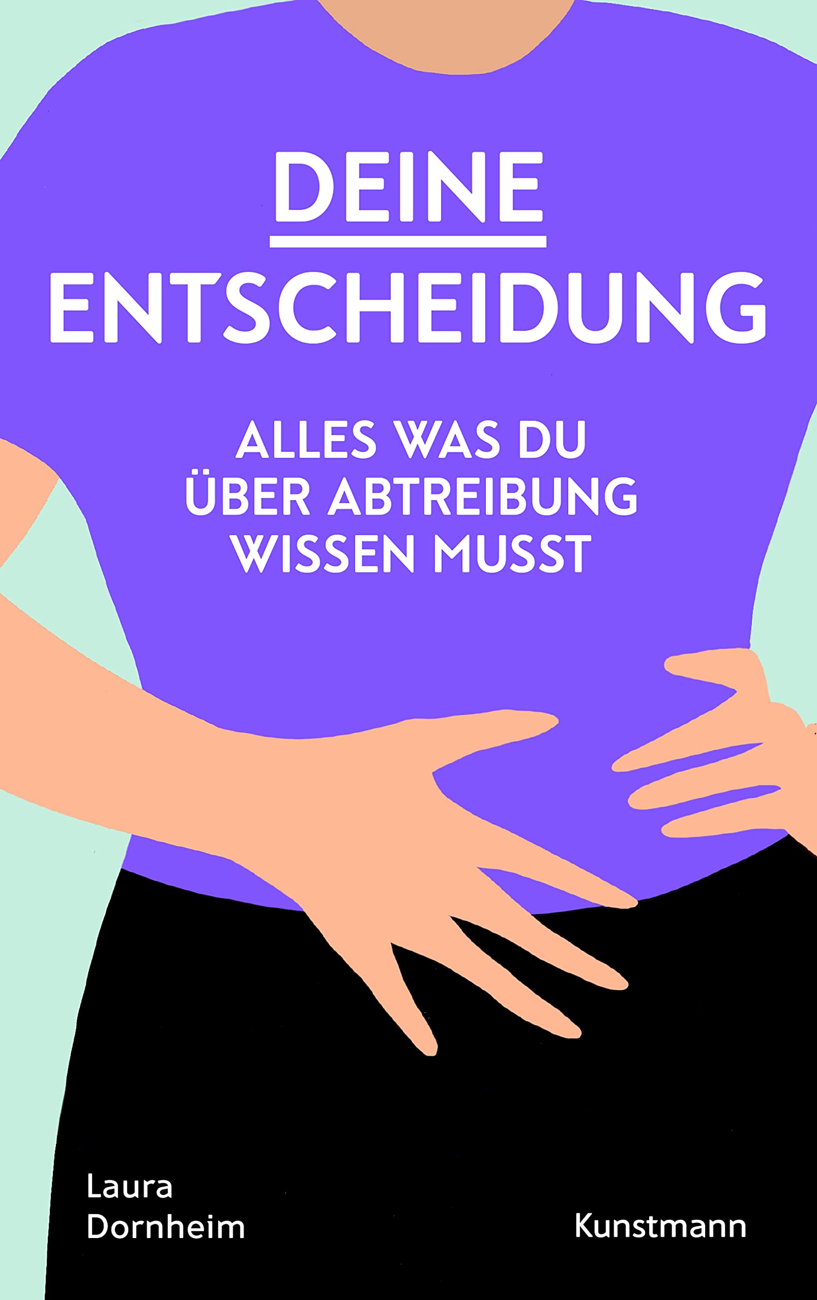 Deine Entscheidung: Alles, was du über Abtreibung wissen musst (German Edition)
