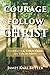 The Courage to Follow Christ by James Karl Butler