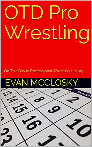 OTD Pro Wrestling: On This Day in Professional Wrestling History