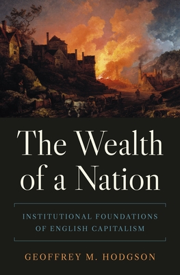 The Wealth of a Nation: Institutional Foundations of English Capitalism (The Princeton Economic History of the Western World)