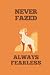 Never Fazed Always Fearless...