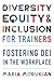 Diversity, Equity, and Inclusion for Trainers: Fostering DEI in the Workplace