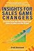 Insights for Sales Game Changers: Lessons from the Most Important Sales Leaders on the Planet