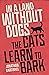 In a Land without Dogs the Cats Learn to Bark A Novel by Jonathan Garfinkel