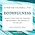 Bodyfulness: Somatic Practices for Presence, Empowerment, and Waking Up in This Life