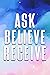ASK BELIEVE RECEIVE: What W...